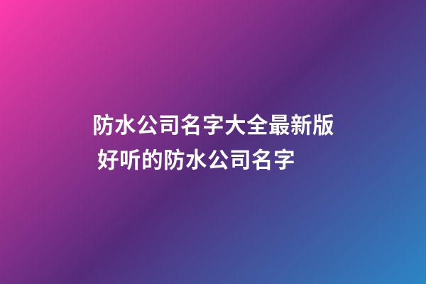 防水公司名字大全最新版 好听的防水公司名字-第1张-公司起名-玄机派